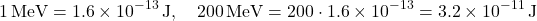 \[ 1 \, \text{MeV} = 1.6 \times 10^{-13} \, \text{J}, \quad 200 \, \text{MeV} = 200 \cdot 1.6 \times 10^{-13} = 3.2 \times 10^{-11} \, \text{J} \]