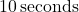 10 \, \text{seconds}