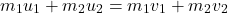 \[ m_1u_1 + m_2u_2 = m_1v_1 + m_2v_2 \]