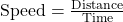 \text{Speed} = \frac{\text{Distance}}{\text{Time}}