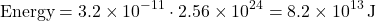 \[ \text{Energy} = 3.2 \times 10^{-11} \cdot 2.56 \times 10^{24} = 8.2 \times 10^{13} \, \text{J} \]