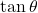\tan \theta