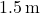 1.5 \, \text{m}