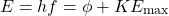 \[ E = hf = \phi + KE_{\text{max}} \]