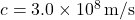 c = 3.0 \times 10^8 \, \text{m/s}