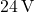 24 \, \text{V}