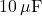 10 \, \mu\text{F}