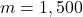 m = 1,500