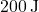 200 \, \text{J}