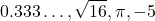 \[ 0.333\ldots, \sqrt{16}, \pi, -5 \]
