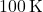 100 \, \text{K}