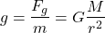 \[ g = \frac{F_g}{m} = G \frac{M}{r^2} \]