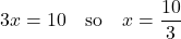 \[ 3x = 10 \quad \text{so} \quad x = \frac{10}{3} \]