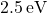 2.5 \, \text{eV}