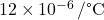 12 \times 10^{-6} \, \text{/°C}