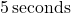 5 \, \text{seconds}