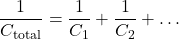 \[ \frac{1}{C_{\text{total}}} = \frac{1}{C_1} + \frac{1}{C_2} + \dots \]