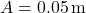 A = 0.05 \, \text{m}
