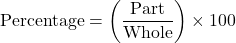 \[ \text{Percentage} = \left( \frac{\text{Part}}{\text{Whole}} \right) \times 100 \]