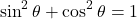 \[ \sin^2 \theta + \cos^2 \theta = 1 \]