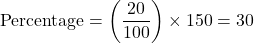 \[ \text{Percentage} = \left( \frac{20}{100} \right) \times 150 = 30 \]
