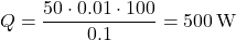 \[ Q = \frac{50 \cdot 0.01 \cdot 100}{0.1} = 500 \, \text{W} \]
