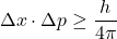 \[ \Delta x \cdot \Delta p \geq \frac{h}{4\pi} \]