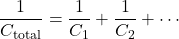 \[ \frac{1}{C_{\text{total}}} = \frac{1}{C_1} + \frac{1}{C_2} + \cdots \]