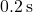 0.2 \, \text{s}