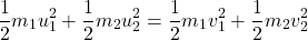 \[ \frac{1}{2}m_1u_1^2 + \frac{1}{2}m_2u_2^2 = \frac{1}{2}m_1v_1^2 + \frac{1}{2}m_2v_2^2 \]