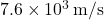 7.6 \times 10^3 \, \text{m/s}