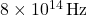 8 \times 10^{14} \, \text{Hz}