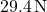 29.4 \, \text{N}