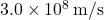 3.0 \times 10^8 \, \text{m/s}