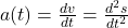 a(t) = \frac{dv}{dt} = \frac{d^2s}{dt^2}