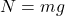 N = mg