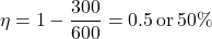 \[ \eta = 1 - \frac{300}{600} = 0.5 \, \text{or} \, 50\% \]