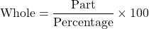 \[ \text{Whole} = \frac{\text{Part}}{\text{Percentage}} \times 100 \]