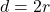 d = 2r