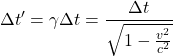 \[ \Delta t' = \gamma \Delta t = \frac{\Delta t}{\sqrt{1-\frac{v^2}{c^2}}} \]