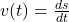 v(t) = \frac{ds}{dt}