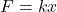 \[ F = kx \]