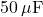 50 \, \mu\text{F}