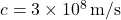 c = 3 \times 10^8 \, \text{m/s}