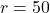 r = 50