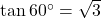 \tan 60^\circ = \sqrt{3}