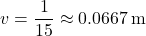 \[ v = \frac{1}{15} \approx 0.0667 \, \text{m} \]