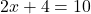 2x + 4 = 10
