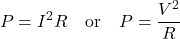 \[ P = I^2R \quad \text{or} \quad P = \frac{V^2}{R} \]