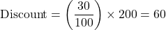 \[ \text{Discount} = \left( \frac{30}{100} \right) \times 200 = 60 \]